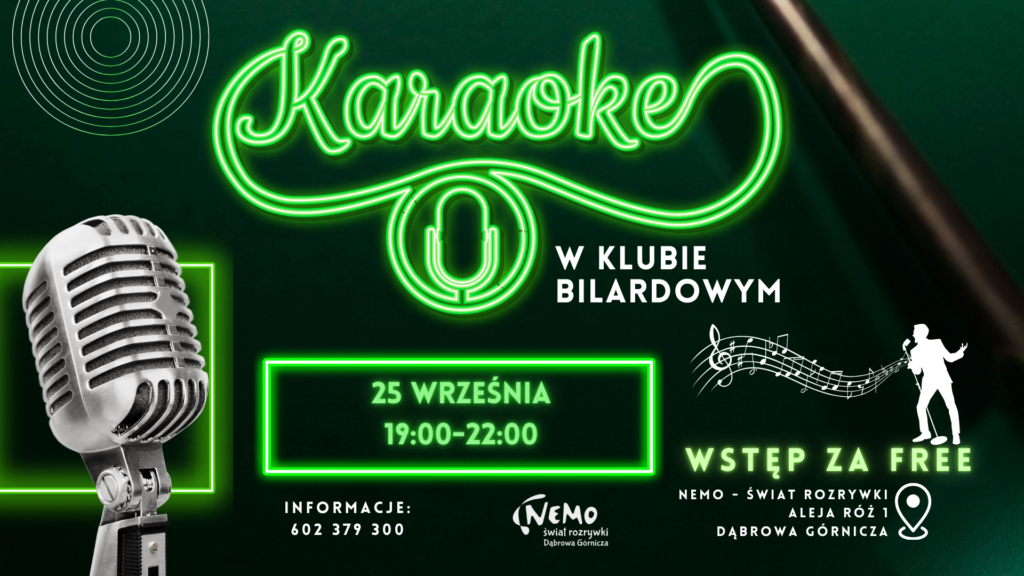 Plakat w układzie poziomym, na ciemnozielonym tle przypominającym sukno stołu bilardowego, z neonowymi, zielonymi elementami. W centralnej części na górze znajduje się duży napis „Karaoke” wykonany ze świecących, zielonych rurek neonowych, a pod nim mniejszy neonowy mikrofon w kółku. Z lewej strony widoczny jest duży, srebrny mikrofon w stylu retro. W centralnej części w zielonej neonowej ramce podana jest data: „25 WRZEŚNIA 19:00-22:00”. Obok neonowy napis „W KLUBIE BILARDOWYM”, biała sylwetka śpiewającego mężczyzny oraz nuty na pięciolinii. Na dole z lewej strony informacje kontaktowe: „INFORMACJE: 602 379 300”, a pośrodku logo „Nemo świat rozrywki Dąbrowa Górnicza”. Z prawej strony napis „WSTĘP ZA FREE” oraz adres: „NEMO – ŚWIAT ROZRYWKI ALEJA RÓŻ 1 DĄBROWA GÓRNICZA” wraz z ikoną pinezki lokalizacyjnej.