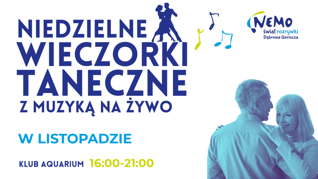 Plakat o układzie poziomym, na białym tle, promujący wydarzenie taneczne. Po lewej stronie znajduje się duży, ciemnoniebieski napis: „NIEDZIELNE WIECZORKI TANECZNE Z MUZYKĄ NA ŻYWO”. Poniżej jasnoniebieski napis: „W LISTOPADZIE”. Na samym dole po lewej stronie ciemnoniebieski napis: „KLUB AQUARIUM”, a obok niego żółto-zielonym kolorem podano godziny: „16:00-21:00”. W centralnej części na górze widać czarną sylwetkę tańczącej pary oraz kolorowe (żółte i niebieskie) nutki. W prawym górnym rogu znajduje się logo: „NEMO świat rozrywki Dąbrowa Górnicza”. Po prawej stronie umieszczono zdjęcie uśmiechniętej, dojrzałej pary (seniorów) w czułym objęciu podczas tańca, w kolorystyce niebiesko-fioletowej.